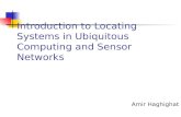 Introduction to Locating Systems in Ubiquitous Computing and Sensor Networks Amir Haghighat.