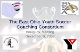 1 The East Ohio Youth Soccer Coaching Consortium Inaugural Meeting December 9, 2008.