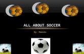 By: Manolo ALL ABOUT SOCCER. WHO HELPED ME!!!! Ms. Polanski, reading buddies, friends, and Tony.