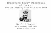 Improving Early Diagnosis of Cancer How Can Primary Care Help Save 5000 Lives? Dr Phil Sawyer MVCN Primary Care Lead HVCCG Cancer Lead.