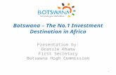 Botswana – The No.1 Investment Destination in Africa Presentation by: Oratile Khama First Secretary Botswana High Commission 1.