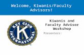 Welcome, Kiwanis/Faculty Advisors! Kiwanis and Faculty Advisor Workshop Presenters: