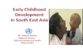 Early Childhood Development in South East Asia Dr. Neena Raina Regional Advisor, Child and Adolescent Health WHO/SEARO.