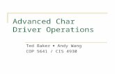 Advanced Char Driver Operations Ted Baker  Andy Wang COP 5641 / CIS 4930.