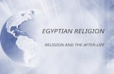 EGYPTIAN RELIGION RELIGION AND THE AFTER-LIFE. Ancient Egyptian Religion  Religion guided every aspect of Egyptian life.  Egyptian religion was based.