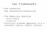 Two Frameworks One normative One theoretical/analytical The Democracy Question –Elite theory –Pluralism Political economy approach (a.k.a rational choice,
