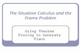 The Situation Calculus and the Frame Problem Using Theorem Proving to Generate Plans.