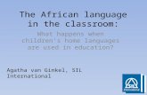 The African language in the classroom: What happens when children’s home languages are used in education? Agatha van Ginkel, SIL International.