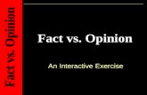 Fact vs. Opinion An Interactive Exercise. Directions: Lets use what we learned yesterday and practice telling the difference between a fact and an opinion.