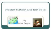 Master Harold and the Boys By Athol Fugard. Athol Fugard [AtOl´ fyOO´gard] White South African Born June 11,1932 in the remote village of Middleburg,