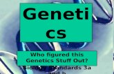 Who figured this Genetics Stuff Out? Biology Standards 3a and b Genetic s.