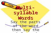Multi-syllable Words Say the parts of the word then say the whole word.