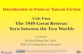 Introduction to Postwar Taiwan Fiction Unit Four The 1949 Great Retreat: Torn between the Two Worlds Lecturer: Richard Rong-bin Chen, PhD of Comparative.