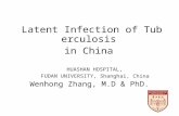 Latent Infection of Tuberculosis in China HUASHAN HOSPITAL, FUDAN UNIVERSITY, Shanghai, China Wenhong Zhang, M.D & PhD.