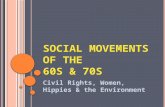 S OCIAL M OVEMENTS OF THE 60 S & 70 S Civil Rights, Women, Hippies & the Environment.