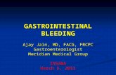 GASTROINTESTINAL BLEEDING Ajay Jain, MD, FACG, FRCPC Gastroenterologist Meridian Medical Group INSGNA March 5, 2011.