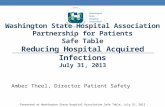 Washington State Hospital Association Partnership for Patients Safe Table Reducing Hospital Acquired Infections July 31, 2013 Amber Theel, Director Patient.