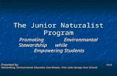 The Junior Naturalist Program Promoting Environmental Stewardship while Empowering Students Presented by: Cara Rieckenberg, Environmental Education Coordinator,