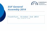 EUF General Assembly 2014 Frankfurt, October 3rd 2014 Begin: 20:00 End: 22:00.