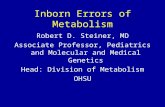 Inborn Errors of Metabolism Robert D. Steiner, MD Associate Professor, Pediatrics and Molecular and Medical Genetics Head: Division of Metabolism OHSU.