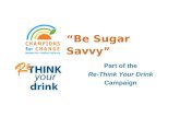 “Be Sugar Savvy” Part of the Re-Think Your Drink Campaign.