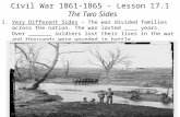 Civil War 1861-1865 - Lesson 17.1 The Two Sides I.Very Different Sides – The war divided families across the nation. The war lasted ____ years. Over _______.