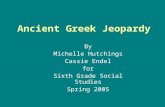 Ancient Greek Jeopardy By Michelle Hutchings Cassie Endel for Sixth Grade Social Studies Spring 2005.