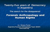 Twenty-five years of Democracy in Argentina The search for the disappeared Forensic Anthropology and Human Rights Lic. Silvana Turner Argentine Forensic.