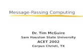 Message-Passing Computing Dr. Tim McGuire Sam Houston State University ACET 2002 Corpus Christi, TX.