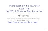 1 Introduction to Transfer Learning for 2012 Dragon Star Lectures Qiang Yang Hong Kong University of Science and Technology Hong Kong, China qyang.