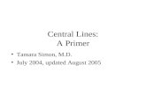Central Lines: A Primer Tamara Simon, M.D. July 2004, updated August 2005.