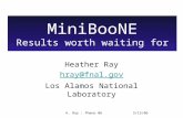 5/15/06H. Ray : Pheno 06 MiniBooNE Results worth waiting for Heather Ray hray@fnal.gov Los Alamos National Laboratory.