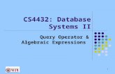 CS4432: Database Systems II Query Operator & Algebraic Expressions 1.