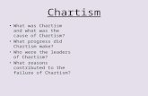 Chartism What was Chartism and what was the cause of Chartism? What progress did Chartism make? Who were the leaders of Chartism? What reasons contributed.