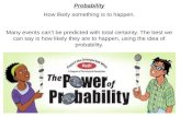 Probability How likely something is to happen. Many events can't be predicted with total certainty. The best we can say is how likely they are to happen,