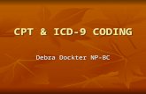 CPT & ICD-9 CODING Debra Dockter NP-BC. Objective of Coding Provider Provider - To prepare a standardized “bill” for services - To prepare a standardized.