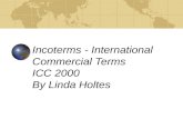 Incoterms - International Commercial Terms ICC 2000 By Linda Holtes.