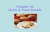 Chapter 45 Quick & Yeast Breads. Quick Breads… Leavened by agents that allow immediate baking Ex: baking soda, air, steam, and baking powder.