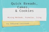 The Bakeshop Continued...... Quick Breads, Cakes, & Cookies Mixing Methods, Formulas, Icing.