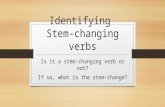 Identifying Stem-changing verbs Is it a stem-changing verb or not? If so, what is the stem-change?