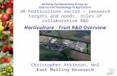 UK horticulture sector – research targets and needs, roles of collaborative R&D Horticulture - Fruit R&D Overview Christopher Atkinson, HoS East Malling.