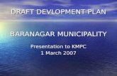 DRAFT DEVLOPMENT PLAN BARANAGAR MUNICIPALITY Presentation to KMPC 1 March 2007.