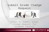 Submit Grade Change Request Steps to Submit Grade Change Request for Chapman Faculty.