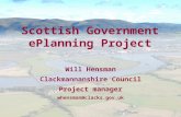 Scottish Government ePlanning Project Will Hensman Clackmannanshire Council Project manager whensman@clacks.gov.uk.