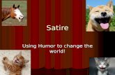 Satire Using Humor to change the world!. Satire is NEVER objective! Satire is NEVER objective! Satire does not present both sides of the story; it usually.