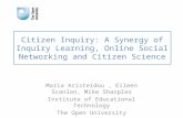 Citizen Inquiry: A Synergy of Inquiry Learning, Online Social Networking and Citizen Science Maria Aristeidou, Eileen Scanlon, Mike Sharples Institute.
