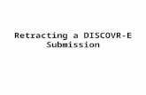 Retracting a DISCOVR-E Submission. Points to Remember You would choose to retract a submission if you wish to make additional edits, or if you wish to.