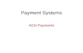 Payment Systems ACH Payments. Basic Concepts ACH Payments Governing Law EFTA applies to natural persons with consumer accounts. Common Law of Contracts.