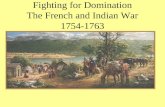 Fighting for Domination The French and Indian War 1754-1763.