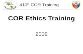 410th CSB COR Ethics Training 2008 410 th COR Training.